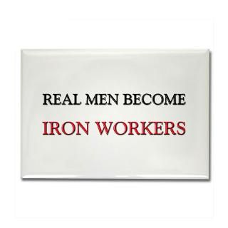 Real Men Become Iron Workers Rectangle Magnet for $4.50