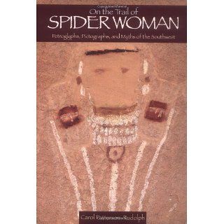 On the Trail of Spider Woman Petroglyphs, Pictographs, & Myths of the
