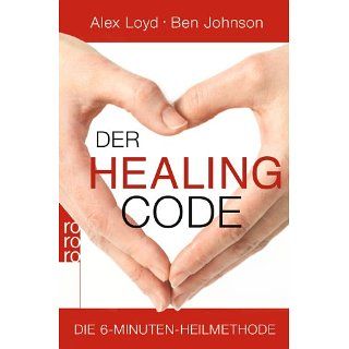 Der Healing Code Die 6 Minuten Heilmethode Alex Loyd, Ben
