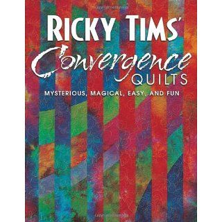 Ricky Tims Convergence Quilts Mysterious, Magical, Easy, and Fun