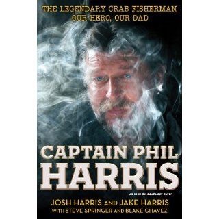 Captain Phil Harris The Legendary Crab Fisherman, Our Hero, Our Dad