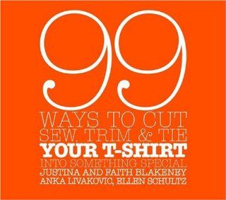 99 Ways to Cut, Sew, Trim, and Tie Your T Shirt into Something Special