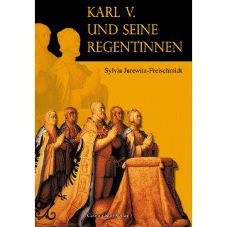 Karl V. und seine Regentinnen Sylvia Jurewitz Freischmidt