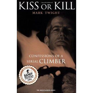 Kiss or Kill Confessions of a Serial Climber Twight, Mark