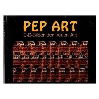 Pep Art. 3 D Bilder der neuen Art. Roland Bartl, Klaus