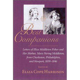 Best Companions: Letters of Eliza Middleton Fisher and Her Mother