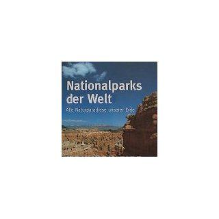 Nationalparks der Welt. Alle Naturparadiese unserer Erde 