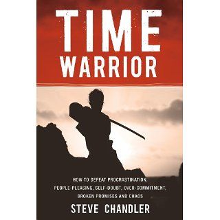 Time Warrior How to defeat procrastination, people pleasing, self