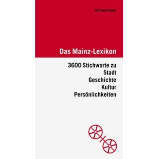 Das Mainz Lexikon: 3600 Stichworte zu Stadt, Geschichte, Kultur