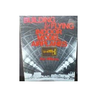 Building and Flying Indoor Model Airplanes: Ron Williams