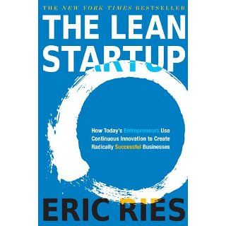 The Lean Startup How Todays Entrepreneurs Use Continuous Innovation