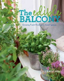 The Edible Balcony Growing Fresh Produce in Small Spaces (Paperback