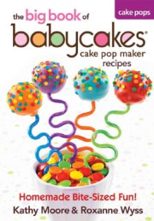 The big book of babycakes cake pop maker recipes: Homemade Bite Sized