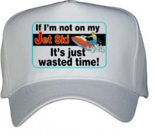 If Im not on My Jet Ski its Just Wasted Time White Hat